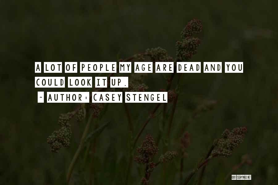 Casey Stengel Quotes: A Lot Of People My Age Are Dead And You Could Look It Up.