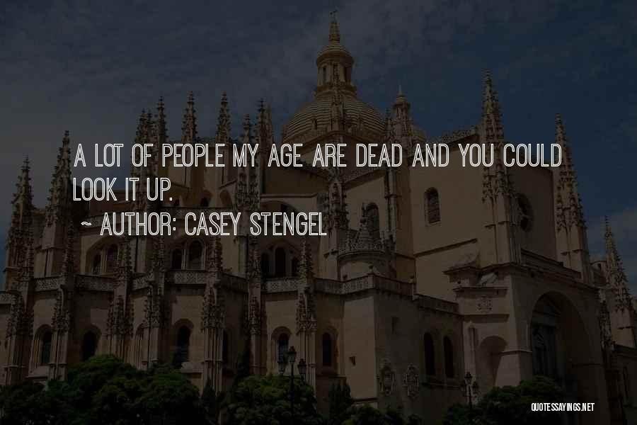 Casey Stengel Quotes: A Lot Of People My Age Are Dead And You Could Look It Up.