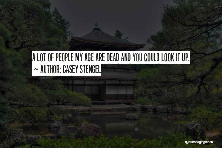 Casey Stengel Quotes: A Lot Of People My Age Are Dead And You Could Look It Up.
