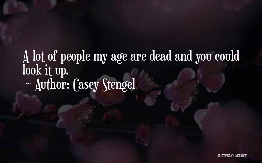 Casey Stengel Quotes: A Lot Of People My Age Are Dead And You Could Look It Up.