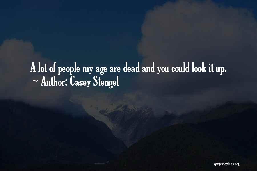 Casey Stengel Quotes: A Lot Of People My Age Are Dead And You Could Look It Up.