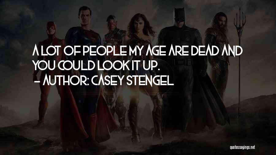 Casey Stengel Quotes: A Lot Of People My Age Are Dead And You Could Look It Up.