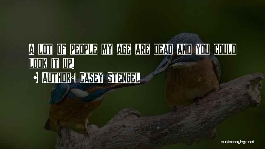 Casey Stengel Quotes: A Lot Of People My Age Are Dead And You Could Look It Up.