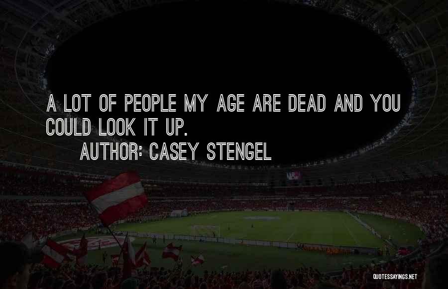 Casey Stengel Quotes: A Lot Of People My Age Are Dead And You Could Look It Up.