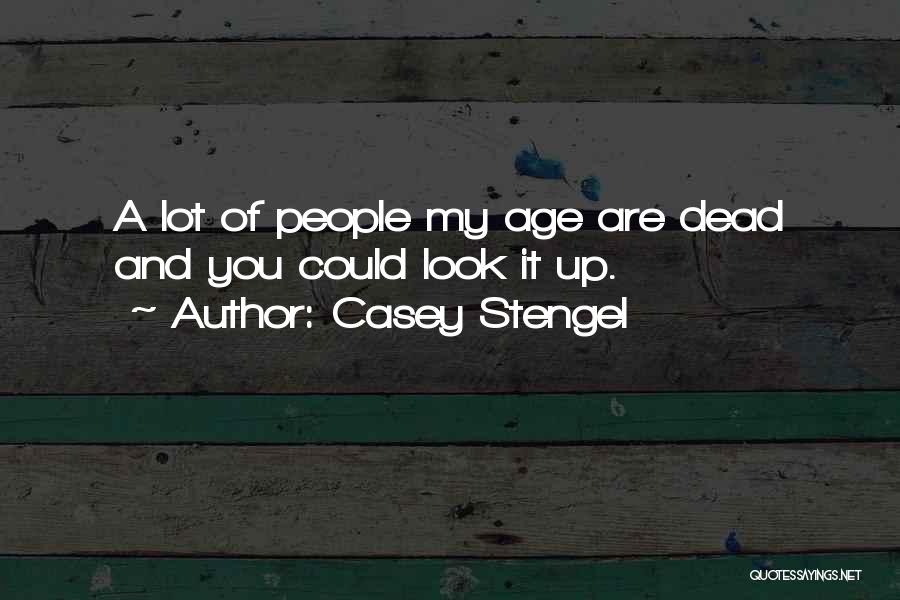 Casey Stengel Quotes: A Lot Of People My Age Are Dead And You Could Look It Up.