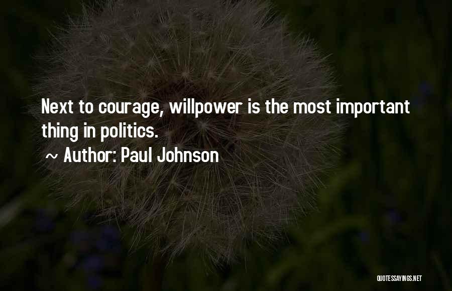 Paul Johnson Quotes: Next To Courage, Willpower Is The Most Important Thing In Politics.