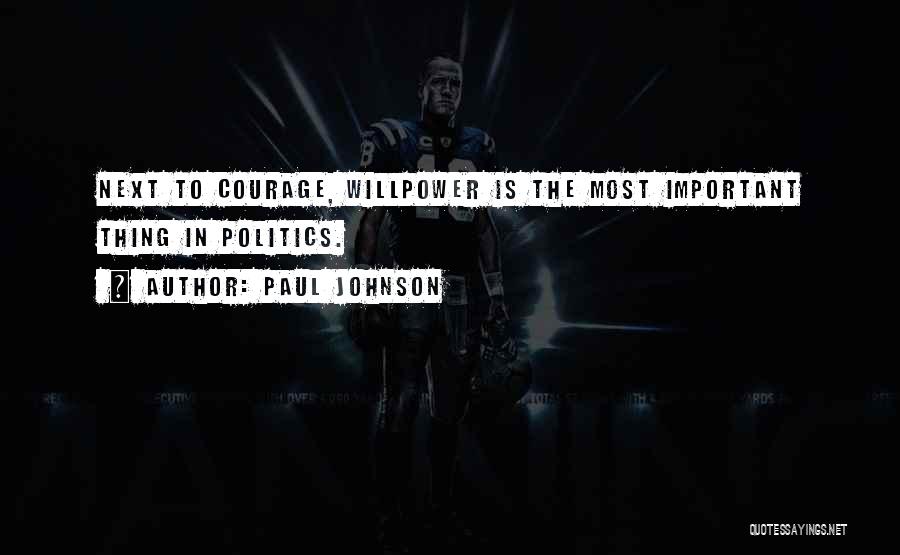 Paul Johnson Quotes: Next To Courage, Willpower Is The Most Important Thing In Politics.