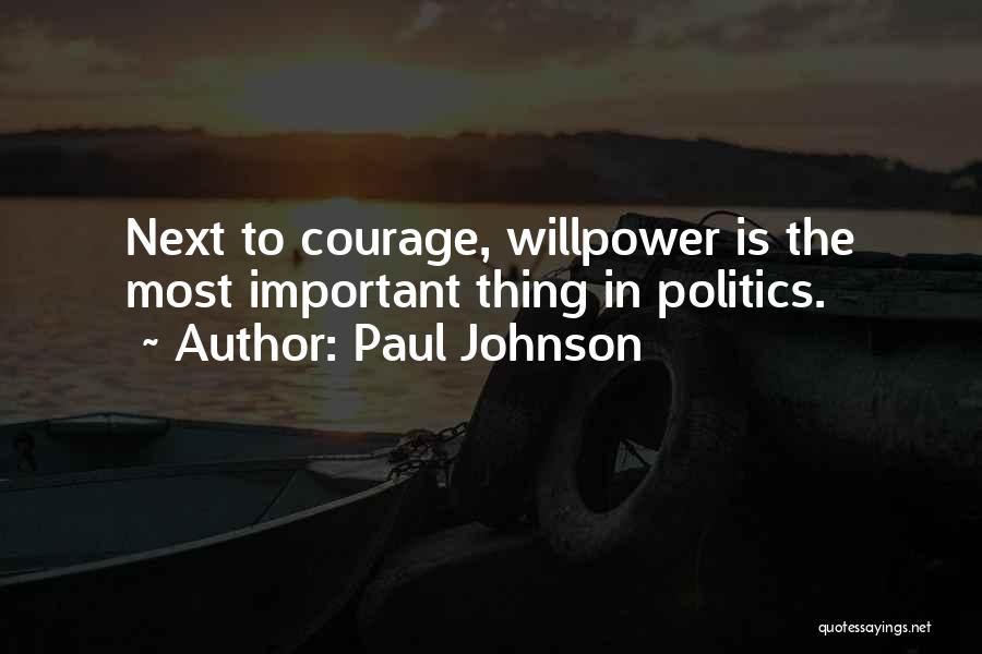 Paul Johnson Quotes: Next To Courage, Willpower Is The Most Important Thing In Politics.