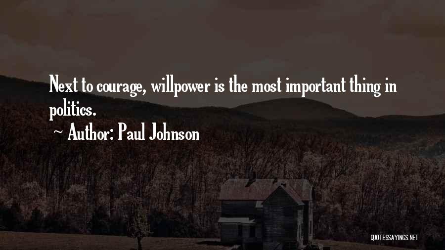 Paul Johnson Quotes: Next To Courage, Willpower Is The Most Important Thing In Politics.
