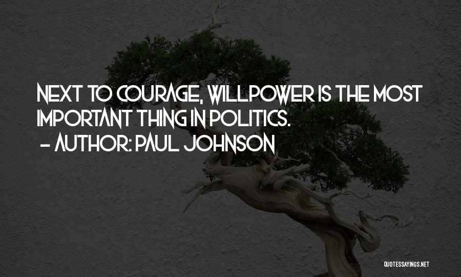 Paul Johnson Quotes: Next To Courage, Willpower Is The Most Important Thing In Politics.