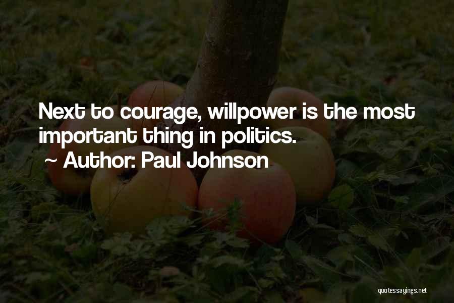 Paul Johnson Quotes: Next To Courage, Willpower Is The Most Important Thing In Politics.