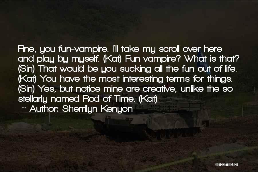 Sherrilyn Kenyon Quotes: Fine, You Fun-vampire. I'll Take My Scroll Over Here And Play By Myself. (kat) Fun-vampire? What Is That? (sin) That