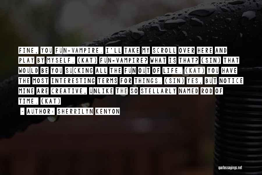 Sherrilyn Kenyon Quotes: Fine, You Fun-vampire. I'll Take My Scroll Over Here And Play By Myself. (kat) Fun-vampire? What Is That? (sin) That