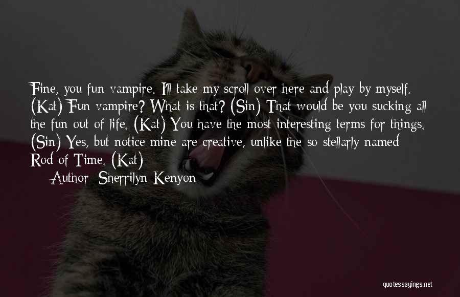 Sherrilyn Kenyon Quotes: Fine, You Fun-vampire. I'll Take My Scroll Over Here And Play By Myself. (kat) Fun-vampire? What Is That? (sin) That