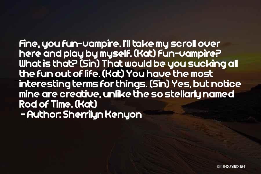 Sherrilyn Kenyon Quotes: Fine, You Fun-vampire. I'll Take My Scroll Over Here And Play By Myself. (kat) Fun-vampire? What Is That? (sin) That