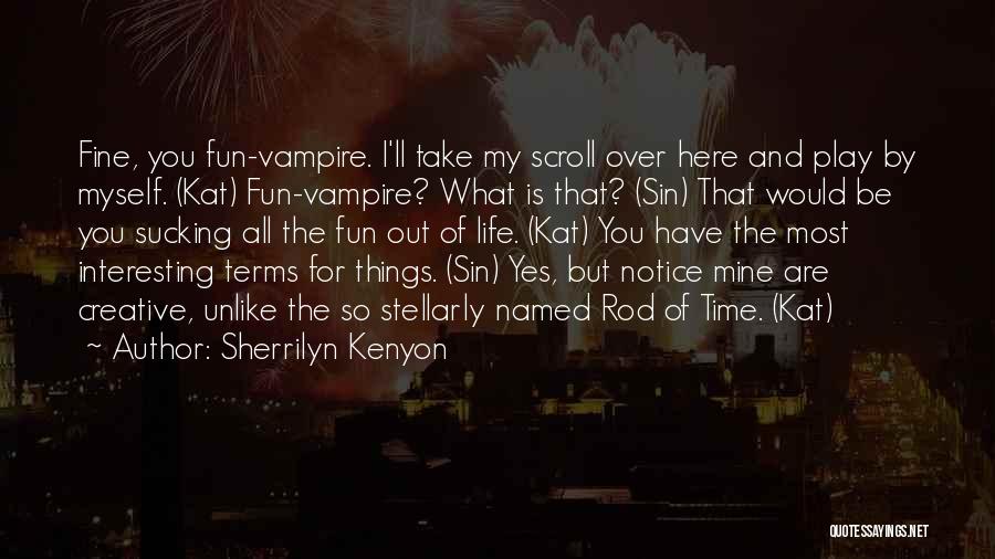 Sherrilyn Kenyon Quotes: Fine, You Fun-vampire. I'll Take My Scroll Over Here And Play By Myself. (kat) Fun-vampire? What Is That? (sin) That