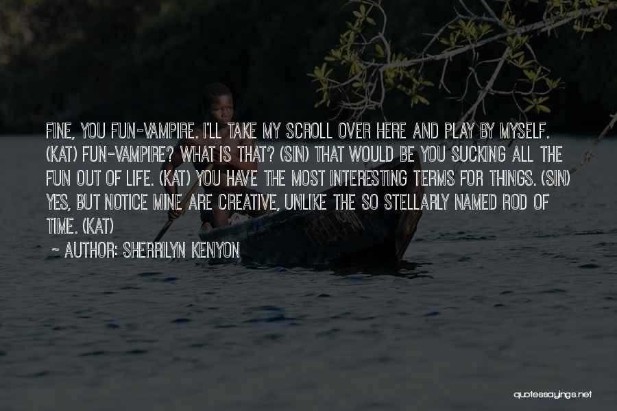 Sherrilyn Kenyon Quotes: Fine, You Fun-vampire. I'll Take My Scroll Over Here And Play By Myself. (kat) Fun-vampire? What Is That? (sin) That