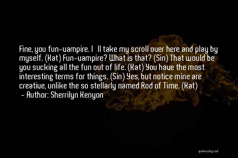 Sherrilyn Kenyon Quotes: Fine, You Fun-vampire. I'll Take My Scroll Over Here And Play By Myself. (kat) Fun-vampire? What Is That? (sin) That