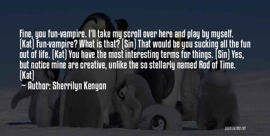 Sherrilyn Kenyon Quotes: Fine, You Fun-vampire. I'll Take My Scroll Over Here And Play By Myself. (kat) Fun-vampire? What Is That? (sin) That