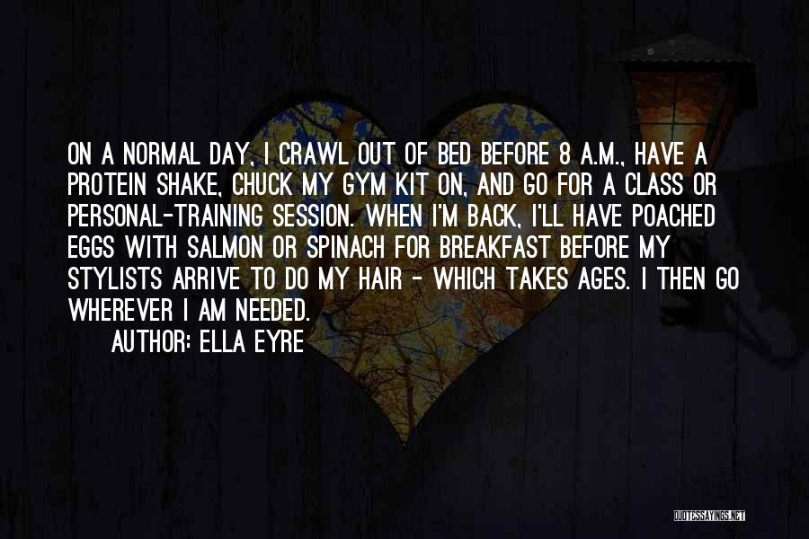 Ella Eyre Quotes: On A Normal Day, I Crawl Out Of Bed Before 8 A.m., Have A Protein Shake, Chuck My Gym Kit