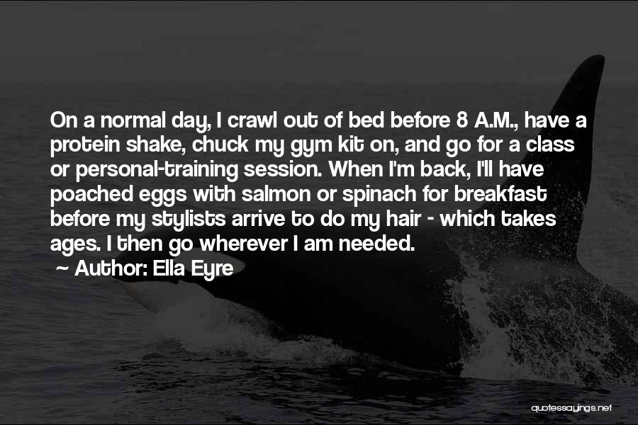 Ella Eyre Quotes: On A Normal Day, I Crawl Out Of Bed Before 8 A.m., Have A Protein Shake, Chuck My Gym Kit