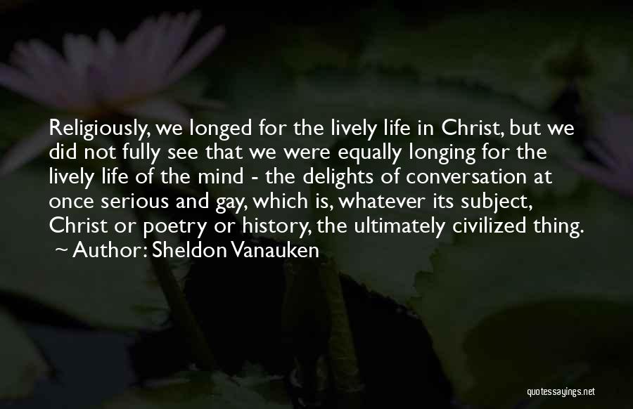 Sheldon Vanauken Quotes: Religiously, We Longed For The Lively Life In Christ, But We Did Not Fully See That We Were Equally Longing