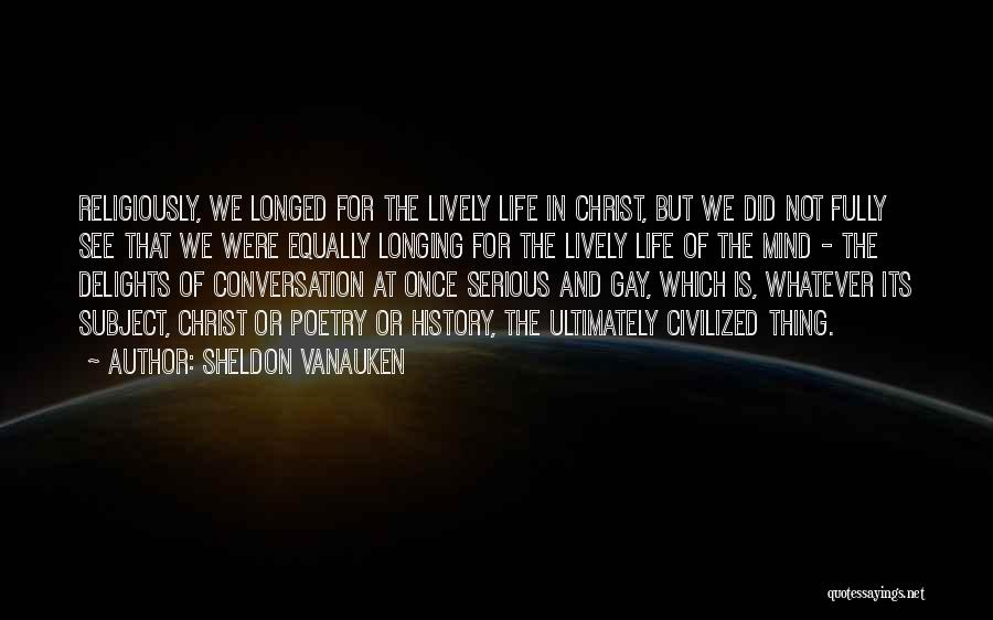 Sheldon Vanauken Quotes: Religiously, We Longed For The Lively Life In Christ, But We Did Not Fully See That We Were Equally Longing