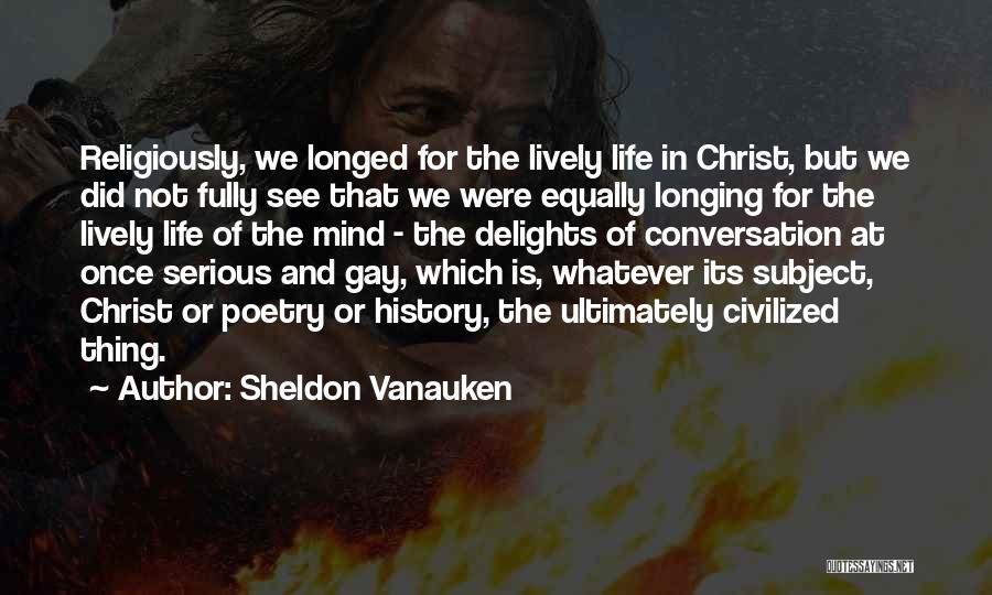 Sheldon Vanauken Quotes: Religiously, We Longed For The Lively Life In Christ, But We Did Not Fully See That We Were Equally Longing
