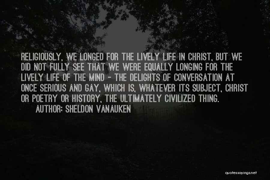 Sheldon Vanauken Quotes: Religiously, We Longed For The Lively Life In Christ, But We Did Not Fully See That We Were Equally Longing