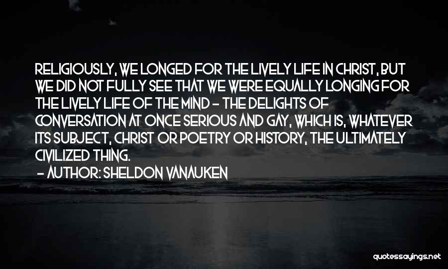 Sheldon Vanauken Quotes: Religiously, We Longed For The Lively Life In Christ, But We Did Not Fully See That We Were Equally Longing