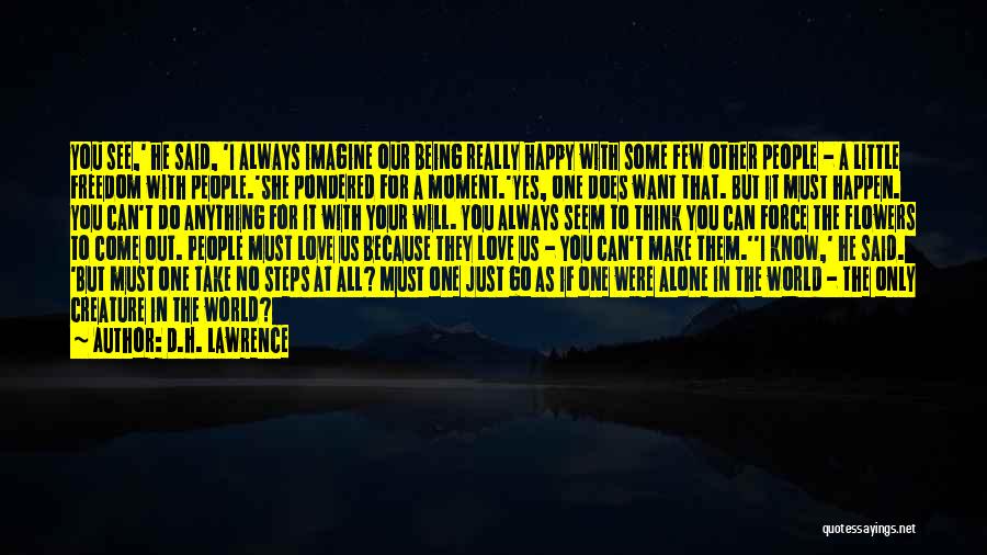 D.H. Lawrence Quotes: You See,' He Said, 'i Always Imagine Our Being Really Happy With Some Few Other People - A Little Freedom