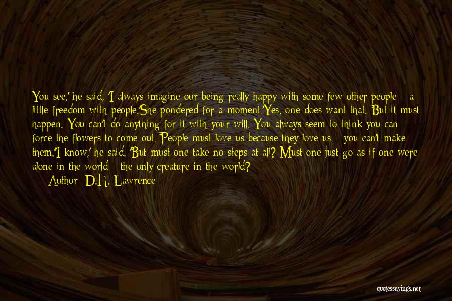 D.H. Lawrence Quotes: You See,' He Said, 'i Always Imagine Our Being Really Happy With Some Few Other People - A Little Freedom