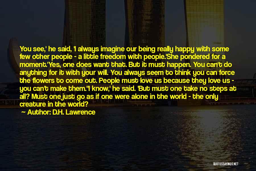 D.H. Lawrence Quotes: You See,' He Said, 'i Always Imagine Our Being Really Happy With Some Few Other People - A Little Freedom