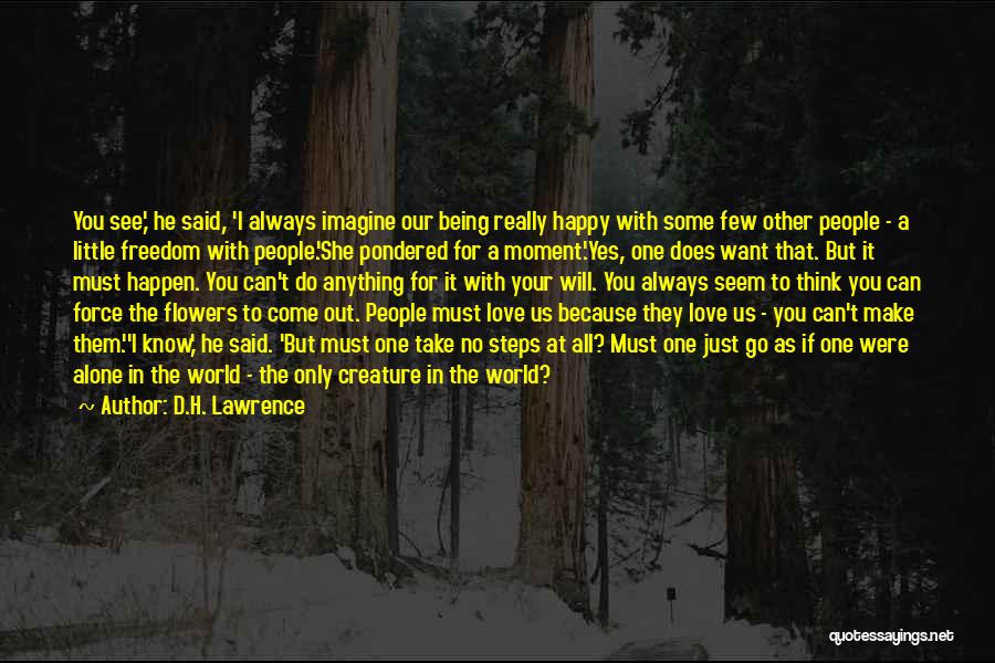 D.H. Lawrence Quotes: You See,' He Said, 'i Always Imagine Our Being Really Happy With Some Few Other People - A Little Freedom