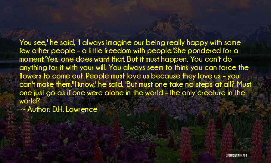 D.H. Lawrence Quotes: You See,' He Said, 'i Always Imagine Our Being Really Happy With Some Few Other People - A Little Freedom