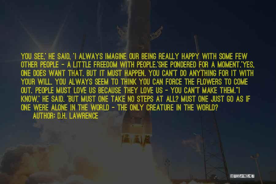 D.H. Lawrence Quotes: You See,' He Said, 'i Always Imagine Our Being Really Happy With Some Few Other People - A Little Freedom