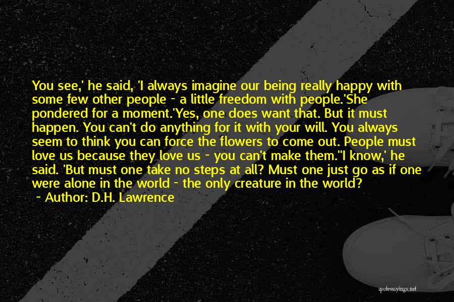 D.H. Lawrence Quotes: You See,' He Said, 'i Always Imagine Our Being Really Happy With Some Few Other People - A Little Freedom