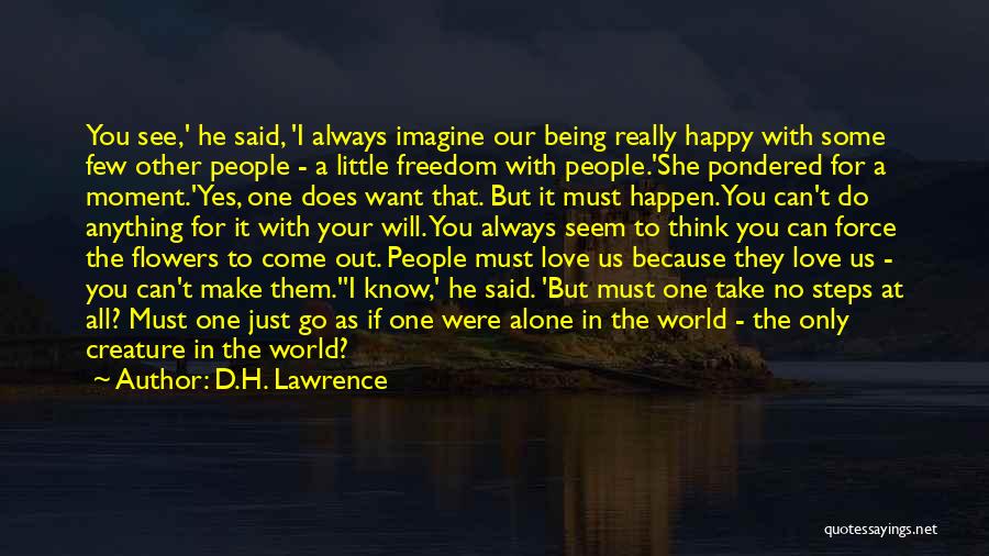 D.H. Lawrence Quotes: You See,' He Said, 'i Always Imagine Our Being Really Happy With Some Few Other People - A Little Freedom