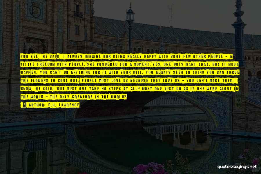 D.H. Lawrence Quotes: You See,' He Said, 'i Always Imagine Our Being Really Happy With Some Few Other People - A Little Freedom
