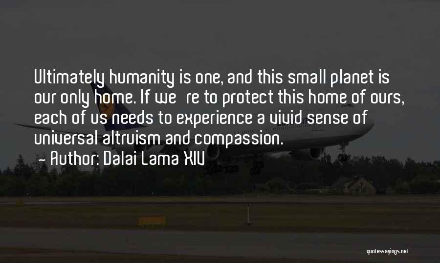 Dalai Lama XIV Quotes: Ultimately Humanity Is One, And This Small Planet Is Our Only Home. If We're To Protect This Home Of Ours,