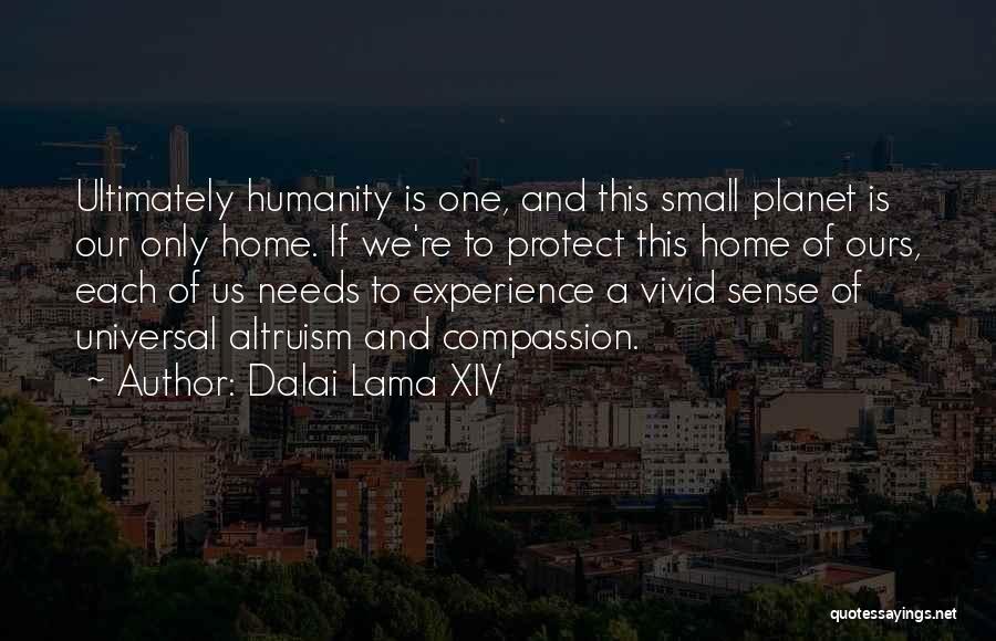 Dalai Lama XIV Quotes: Ultimately Humanity Is One, And This Small Planet Is Our Only Home. If We're To Protect This Home Of Ours,