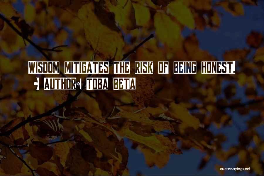 Toba Beta Quotes: Wisdom Mitigates The Risk Of Being Honest.