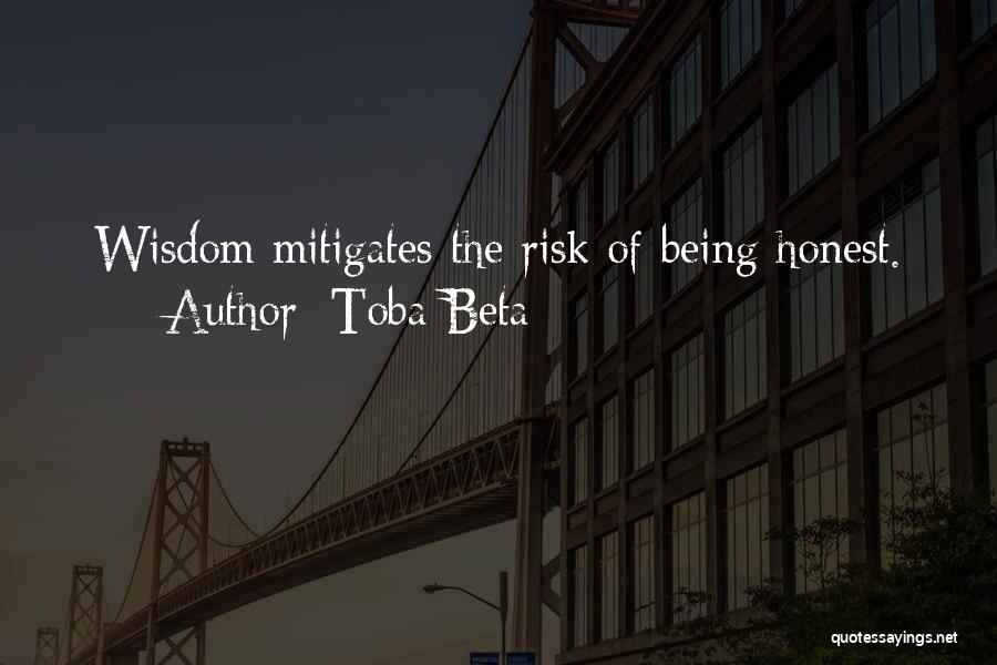 Toba Beta Quotes: Wisdom Mitigates The Risk Of Being Honest.