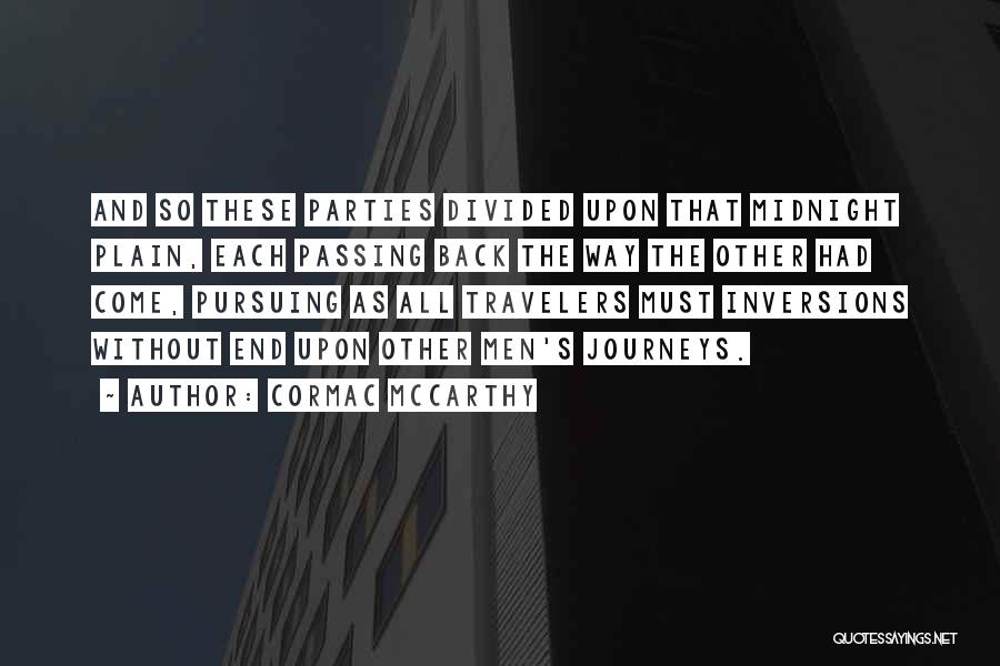 Cormac McCarthy Quotes: And So These Parties Divided Upon That Midnight Plain, Each Passing Back The Way The Other Had Come, Pursuing As