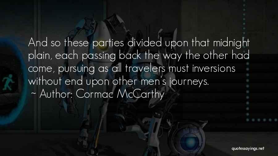 Cormac McCarthy Quotes: And So These Parties Divided Upon That Midnight Plain, Each Passing Back The Way The Other Had Come, Pursuing As