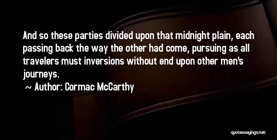 Cormac McCarthy Quotes: And So These Parties Divided Upon That Midnight Plain, Each Passing Back The Way The Other Had Come, Pursuing As