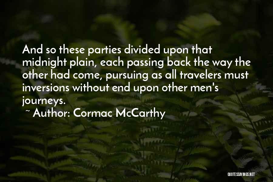 Cormac McCarthy Quotes: And So These Parties Divided Upon That Midnight Plain, Each Passing Back The Way The Other Had Come, Pursuing As