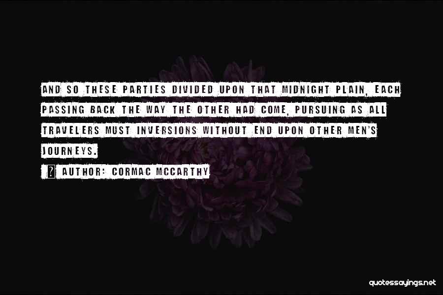 Cormac McCarthy Quotes: And So These Parties Divided Upon That Midnight Plain, Each Passing Back The Way The Other Had Come, Pursuing As