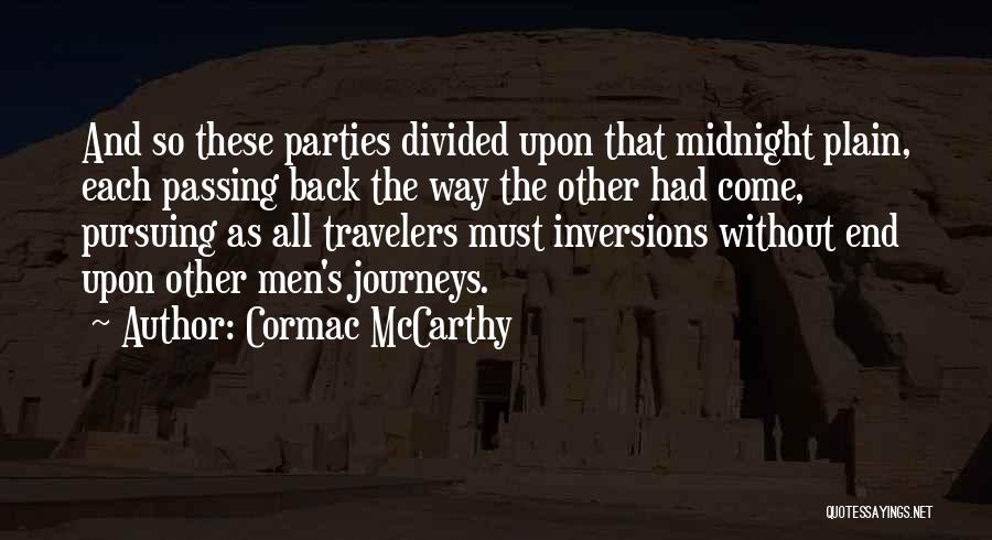 Cormac McCarthy Quotes: And So These Parties Divided Upon That Midnight Plain, Each Passing Back The Way The Other Had Come, Pursuing As