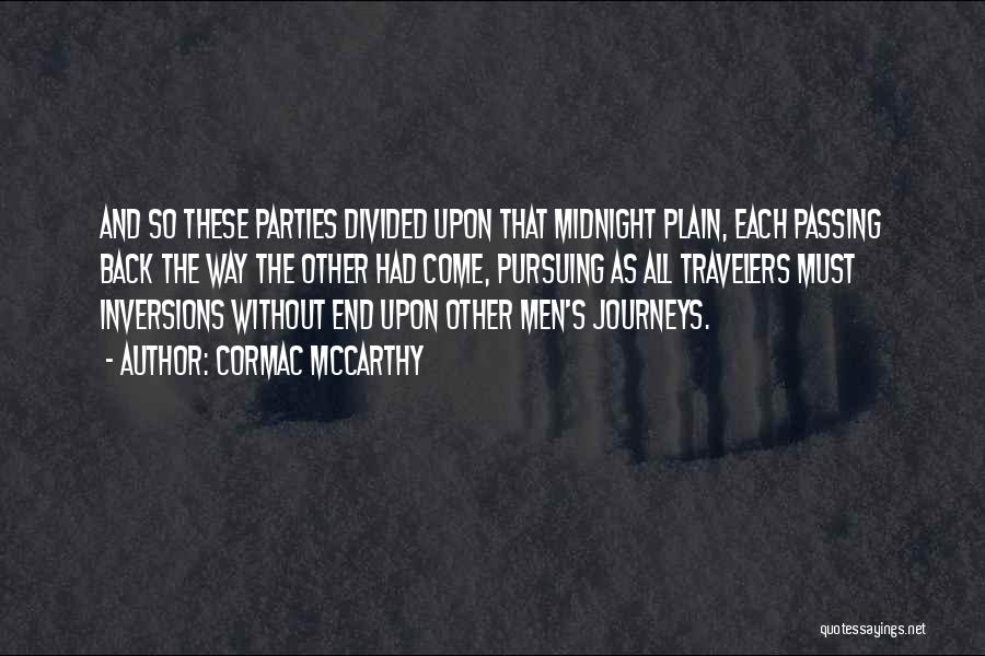 Cormac McCarthy Quotes: And So These Parties Divided Upon That Midnight Plain, Each Passing Back The Way The Other Had Come, Pursuing As